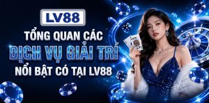 Tổng quan các dịch vụ giải trí nổi bật có tại LV88
