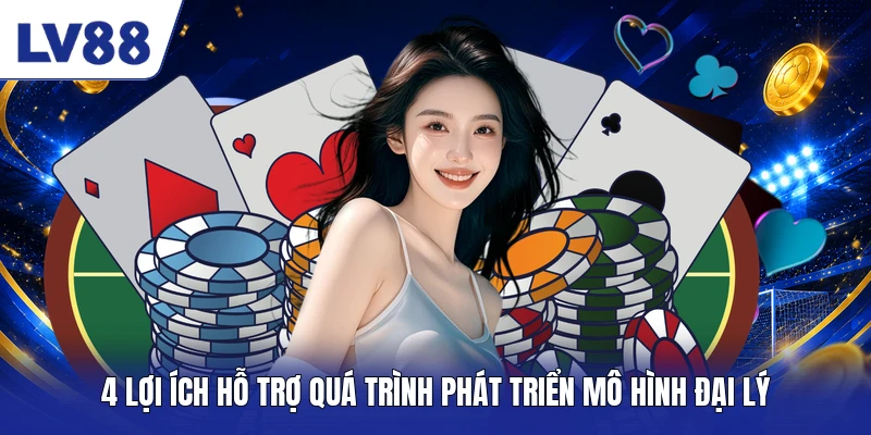 4 lợi ích hỗ trợ quá trình phát triển mô hình đại lý