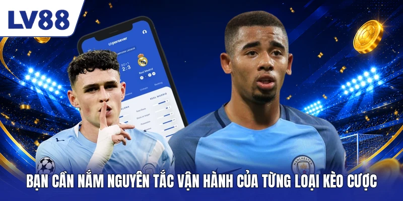 Bạn cần nắm nguyên tắc vận hành của từng loại kèo cược