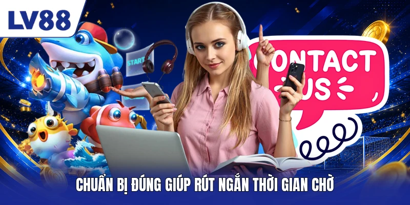 Chuẩn bị đúng giúp rút ngắn thời gian chờ