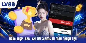 dang-nhap-lv88-chi-tiet-3-buoc-an-toan-thuan-tien
