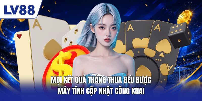 Mọi kết quả thắng thua đều được máy tính cập nhật công khai