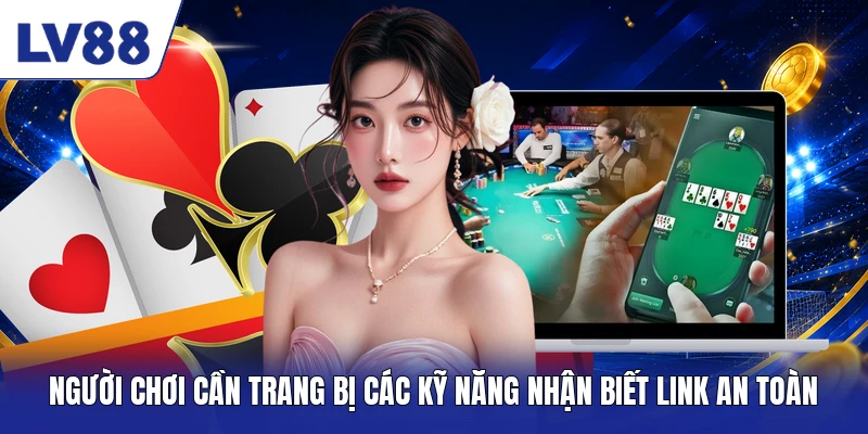 Người chơi cần trang bị các kỹ năng nhận biết link an toàn