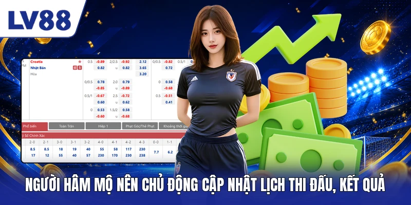 Người hâm mộ nên chủ động cập nhật lịch thi đấu, kết quả