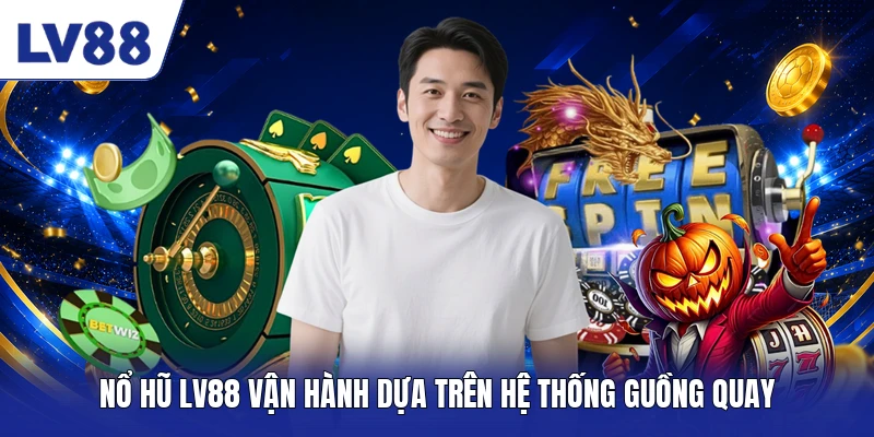 Nổ hũ LV88 vận hành dựa trên hệ thống guồng quay