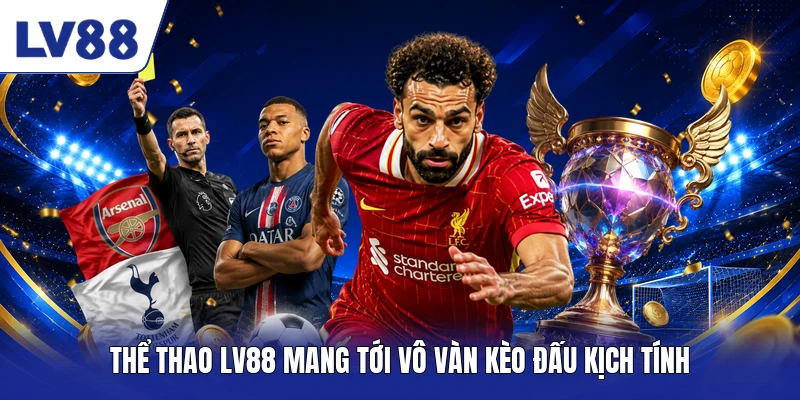Thể thao LV88 mang tới vô vàn kèo đấu kịch tính