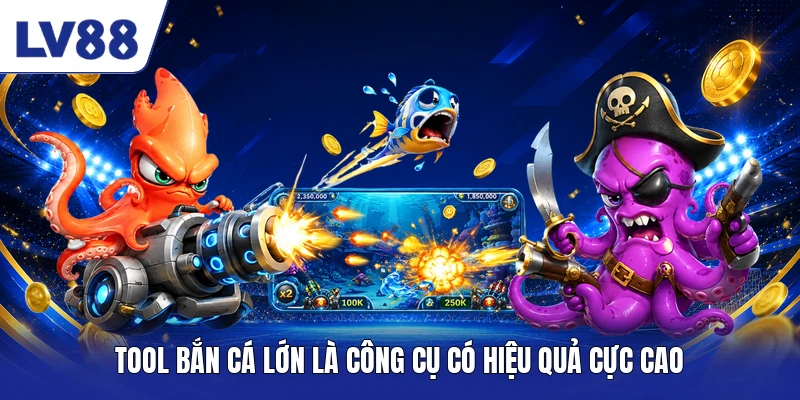 Tool bắn cá lớn là công cụ có hiệu quả cực cao